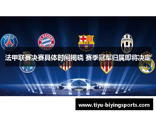 法甲联赛决赛具体时间揭晓 赛季冠军归属即将决定